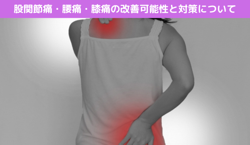 股関節痛・腰痛・膝痛の改善可能性と対策について
